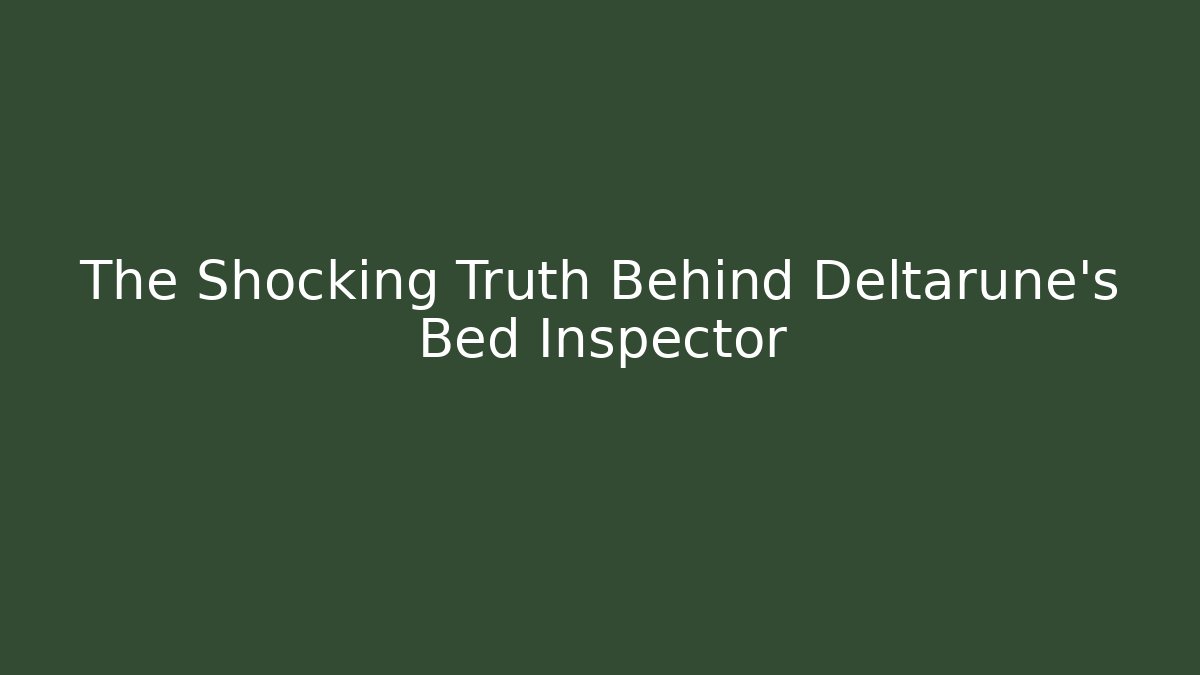 The Shocking Truth Behind Deltarune's Bed Inspector