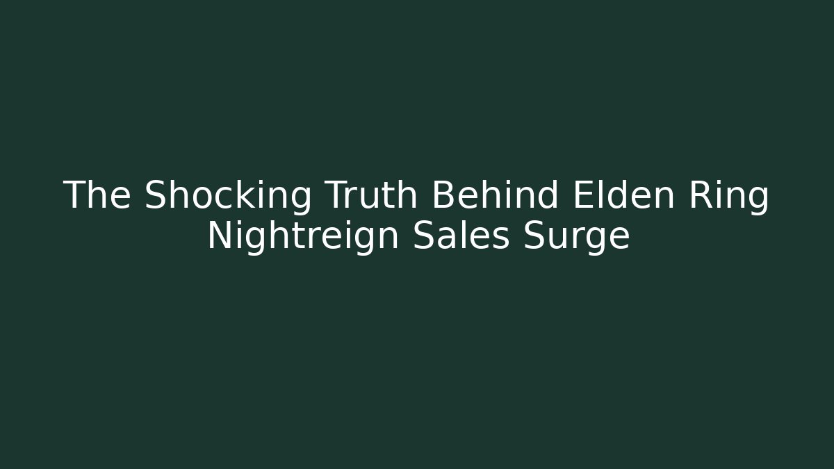 The Shocking Truth Behind Elden Ring Nightreign Sales Surge - Felix Cat Insurance