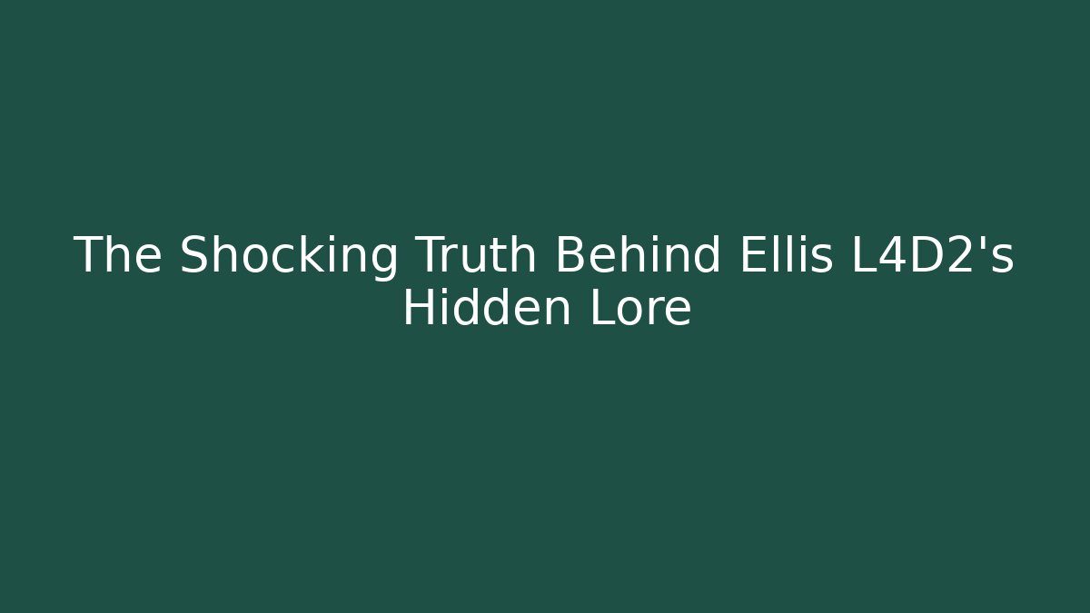 The Shocking Truth Behind Ellis L4D2's Hidden Lore