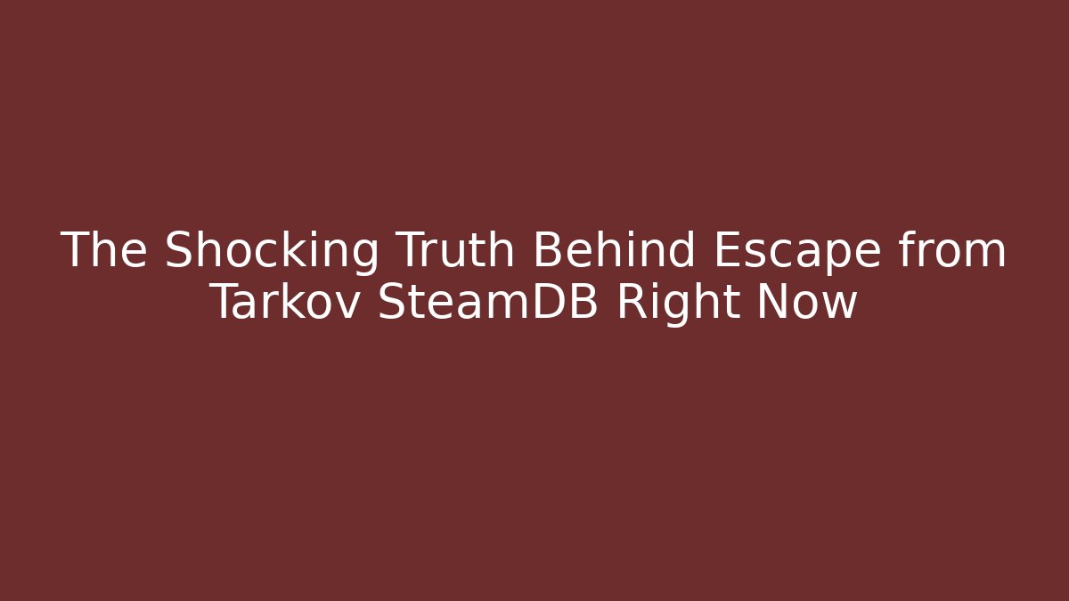 The Shocking Truth Behind Escape from Tarkov SteamDB Right Now
