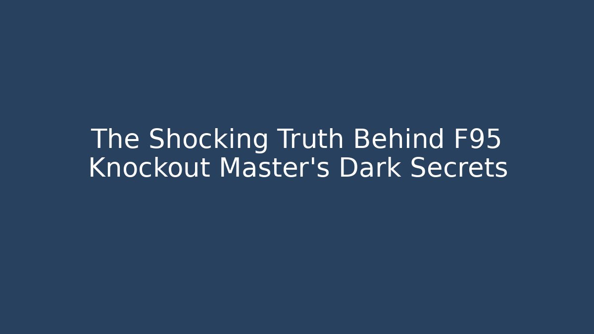 The Shocking Truth Behind F95 Knockout Master's Dark Secrets