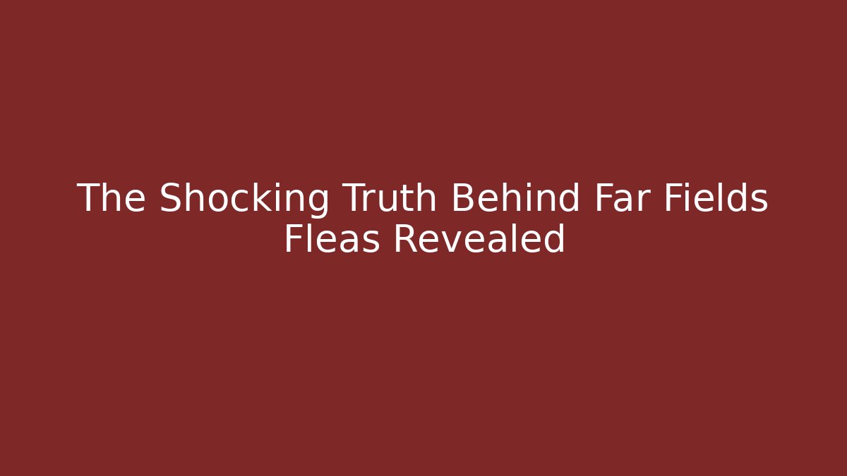 The Shocking Truth Behind Far Fields Fleas Revealed - Felix Cat Insurance