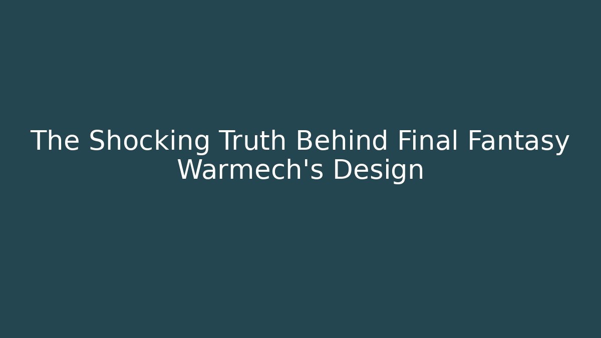 The Shocking Truth Behind Final Fantasy Warmech's Design