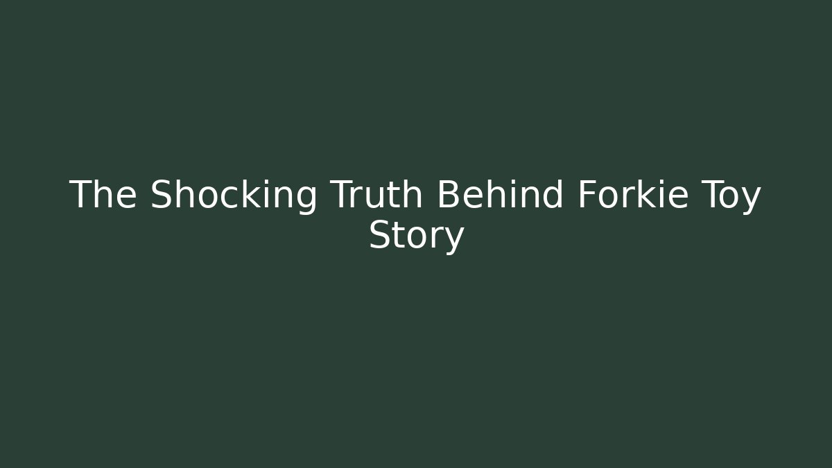 The Shocking Truth Behind Forkie Toy Story