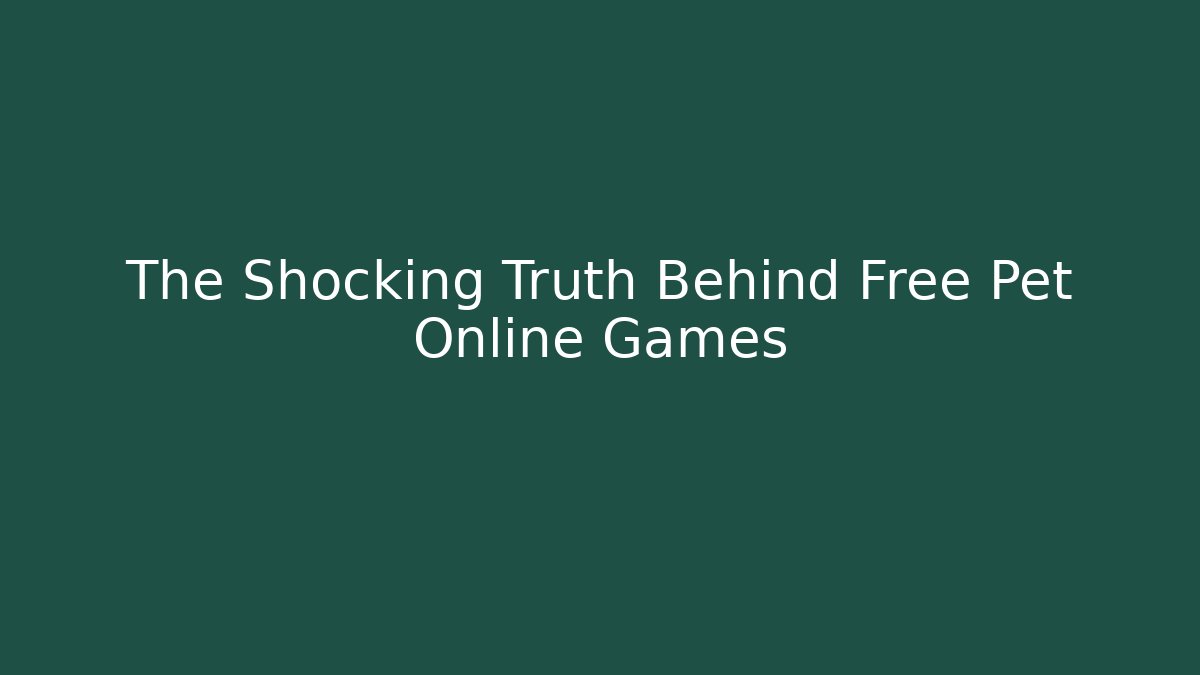 The Shocking Truth Behind Free Pet Online Games