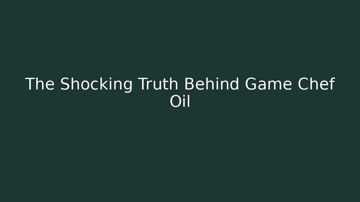 The Shocking Truth Behind Game Chef Oil