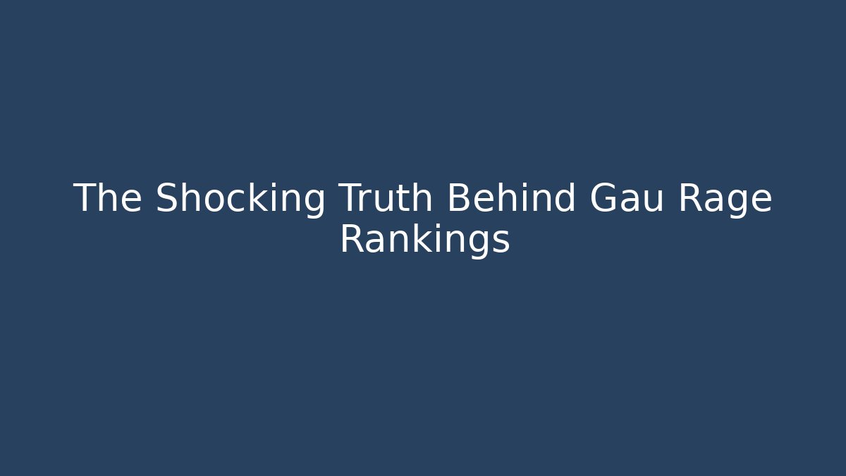 The Shocking Truth Behind Gau Rage Rankings