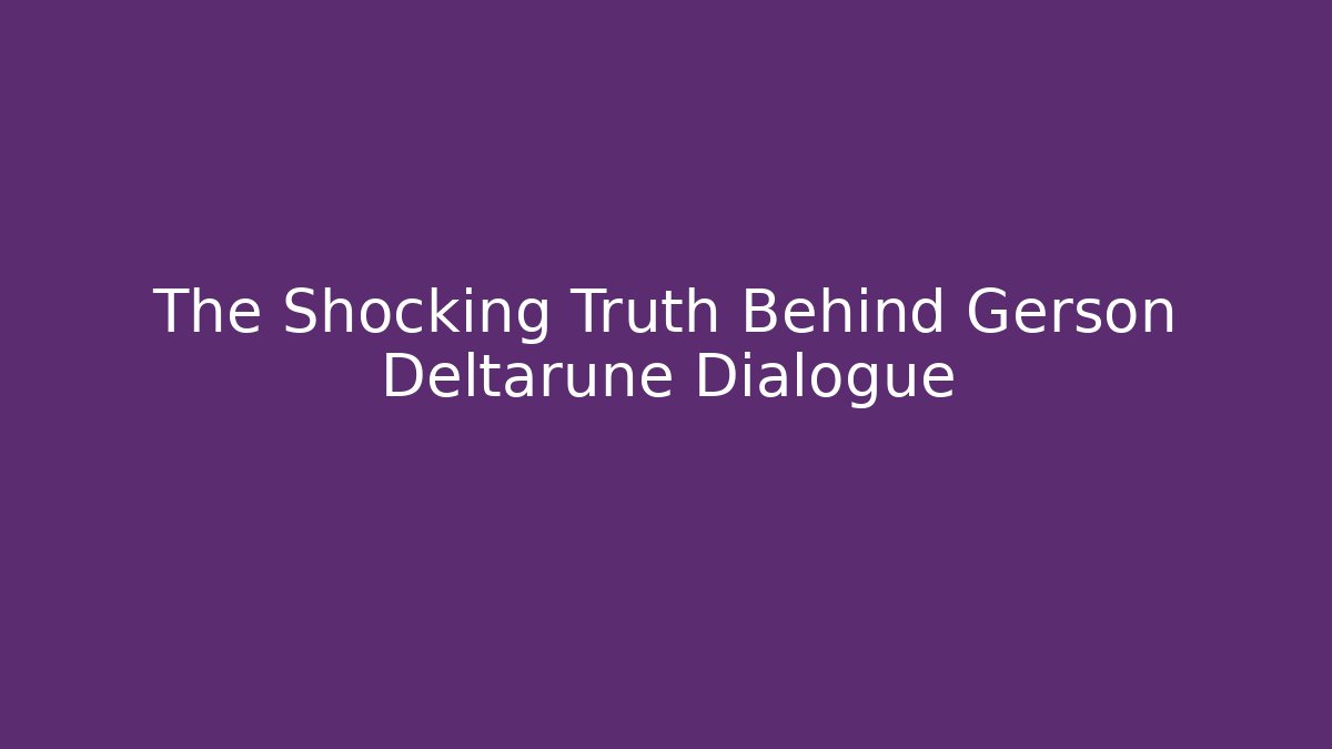 The Shocking Truth Behind Gerson Deltarune Dialogue