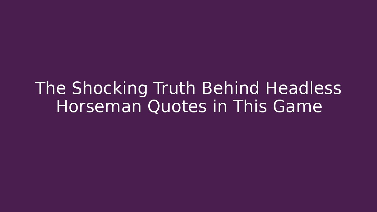 The Shocking Truth Behind Headless Horseman Quotes in This Game
