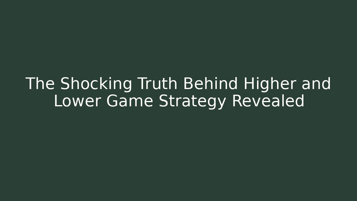 The Shocking Truth Behind Higher and Lower Game Strategy Revealed