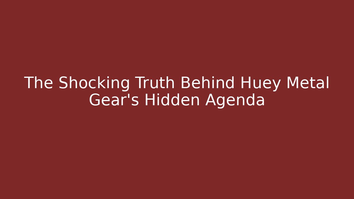 The Shocking Truth Behind Huey Metal Gear's Hidden Agenda