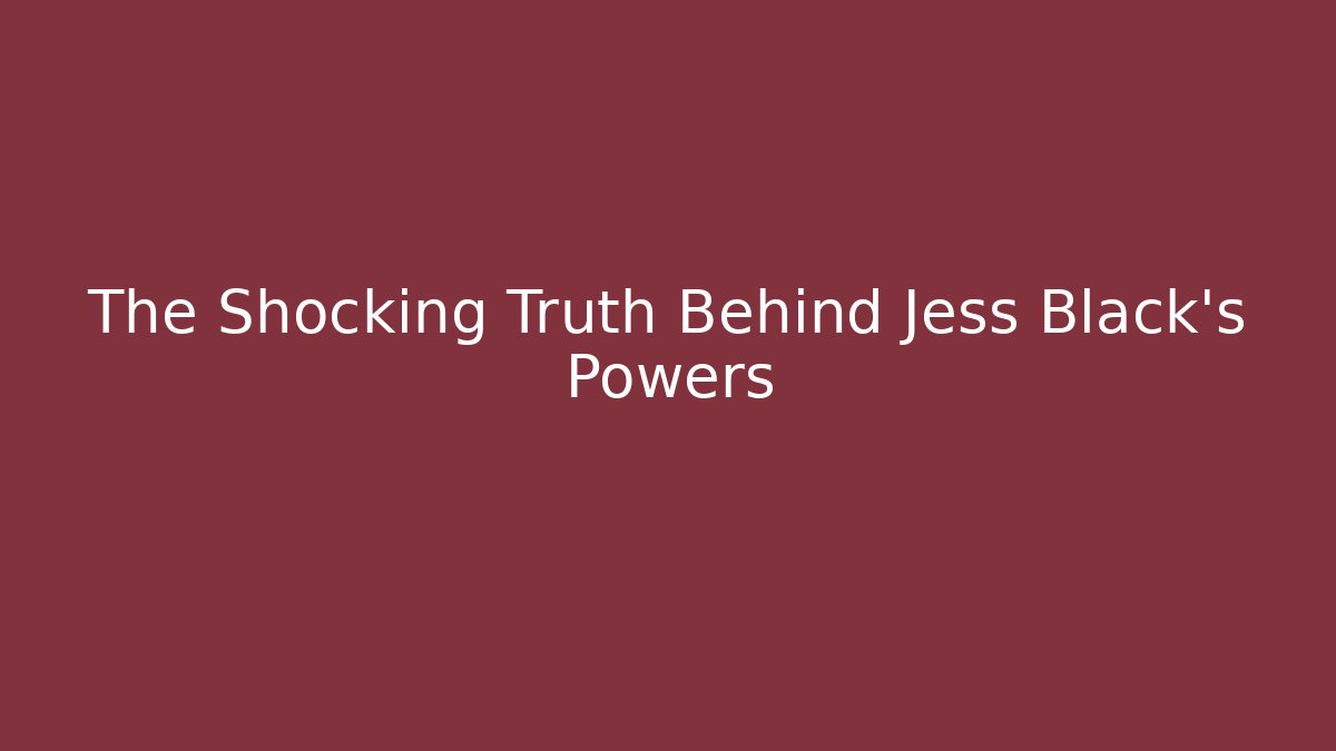 The Shocking Truth Behind Jess Black's Powers