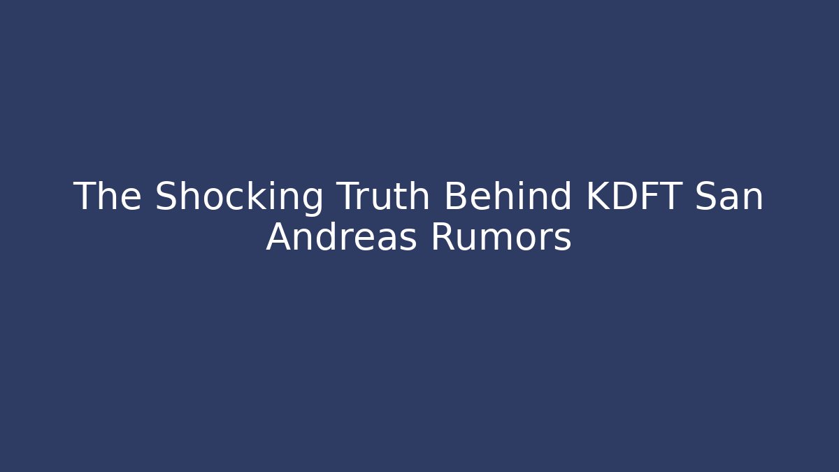 The Shocking Truth Behind KDFT San Andreas Rumors