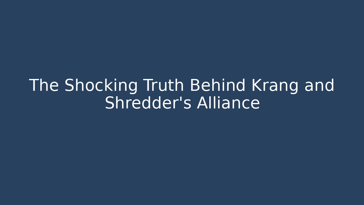 The Shocking Truth Behind Krang and Shredder's Alliance