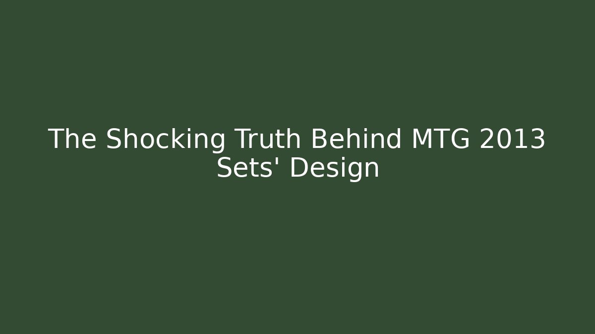 The Shocking Truth Behind MTG 2013 Sets' Design