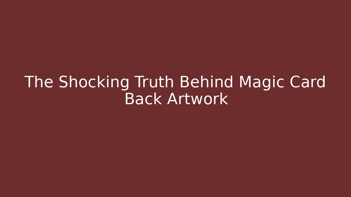 The Shocking Truth Behind Magic Card Back Artwork