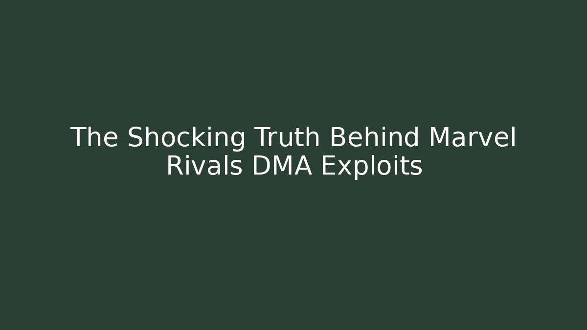 The Shocking Truth Behind Marvel Rivals DMA Exploits