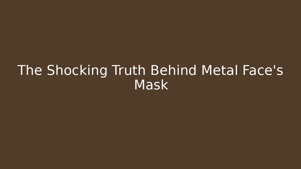 The Shocking Truth Behind Metal Face's Mask