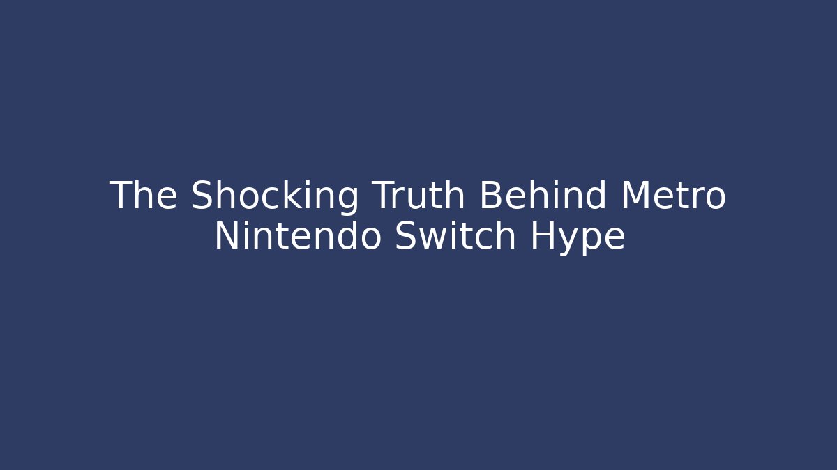 The Shocking Truth Behind Metro Nintendo Switch Hype - Felix Cat Insurance