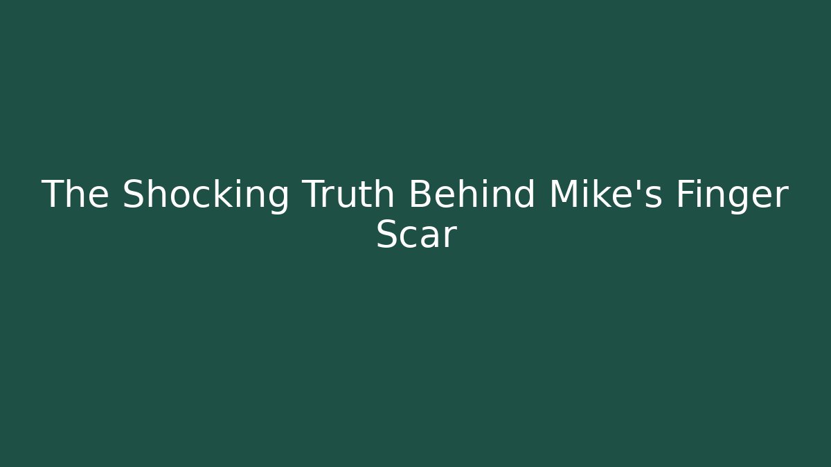 The Shocking Truth Behind Mike's Finger Scar