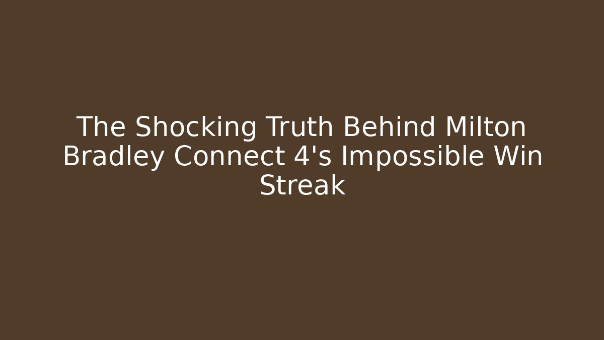 The Shocking Truth Behind Milton Bradley Connect 4's Impossible Win Streak
