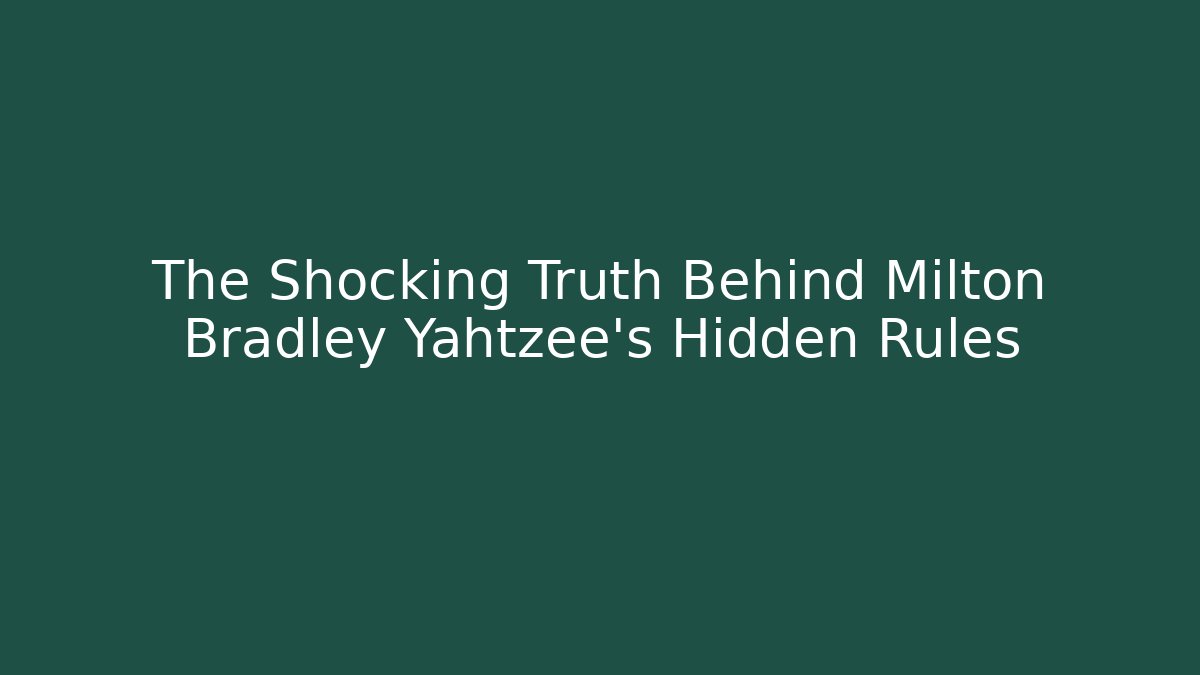 The Shocking Truth Behind Milton Bradley Yahtzee’s Hidden Rules