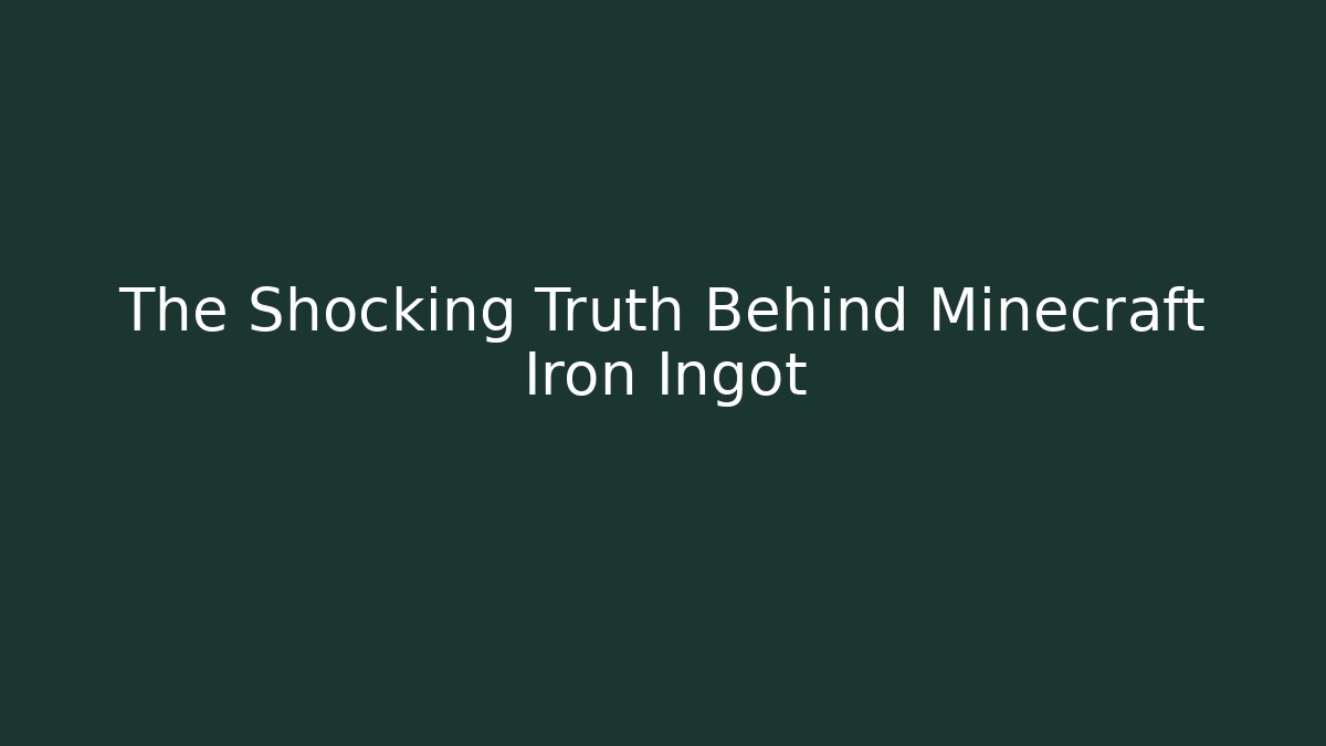 The Shocking Truth Behind Minecraft Iron Ingot
