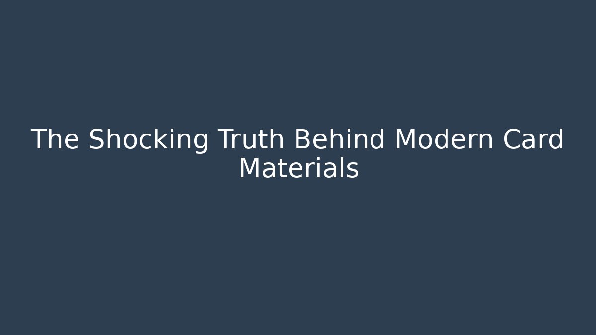 The Shocking Truth Behind Modern Card Materials