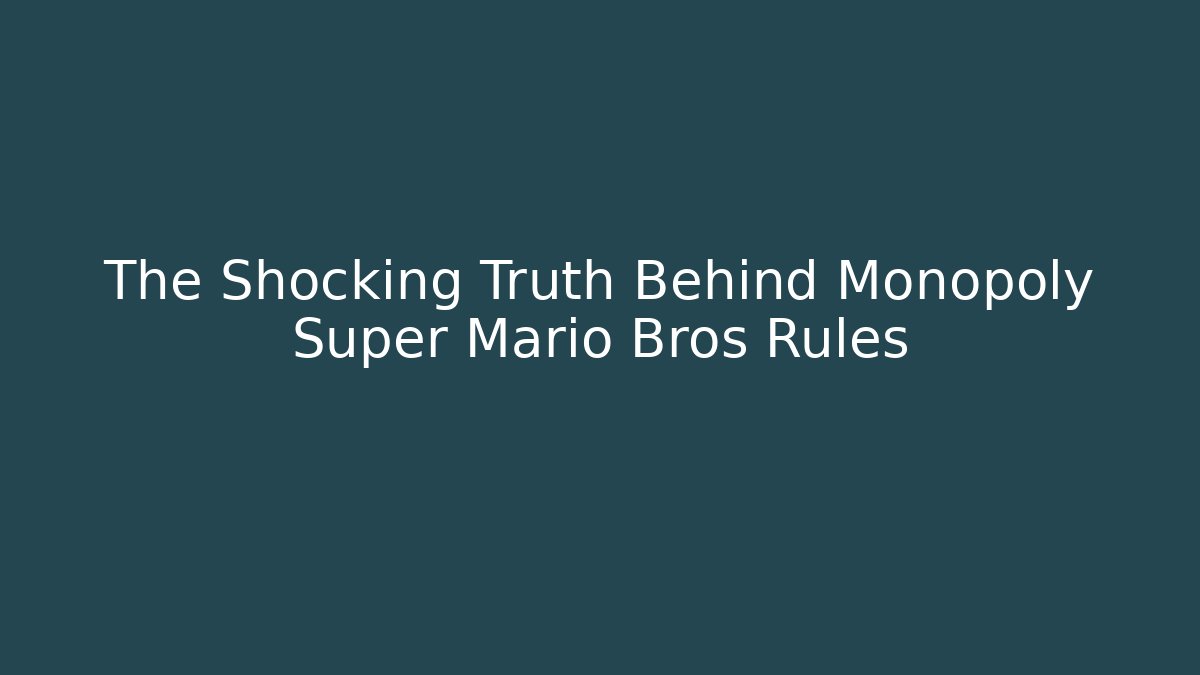 The Shocking Truth Behind Monopoly Super Mario Bros Rules