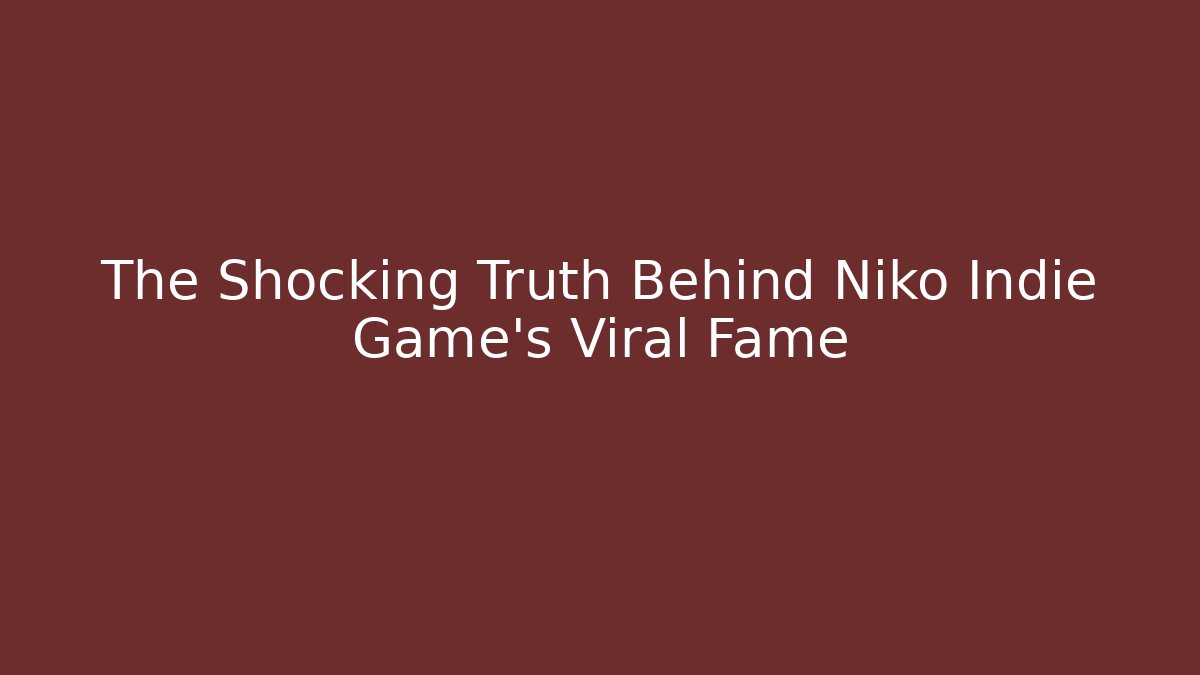 The Shocking Truth Behind Niko Indie Game's Viral Fame