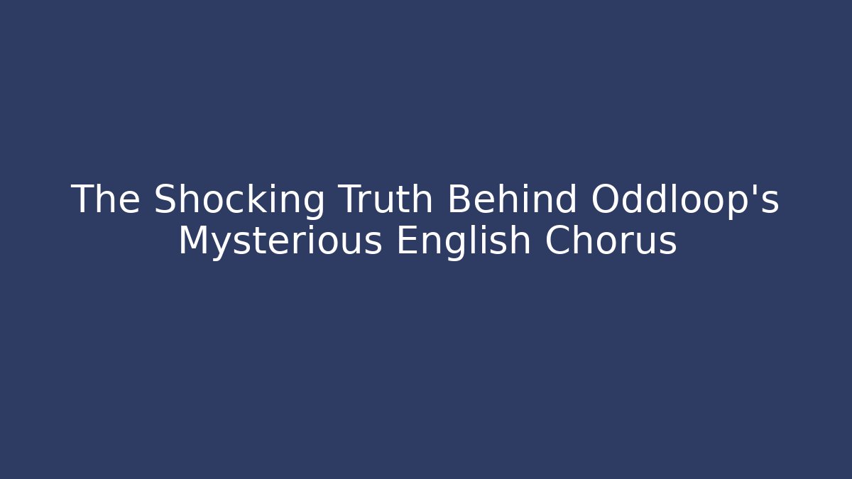 The Shocking Truth Behind Oddloop's Mysterious English Chorus