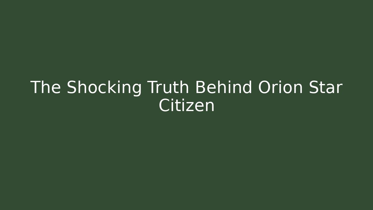 The Shocking Truth Behind Orion Star Citizen