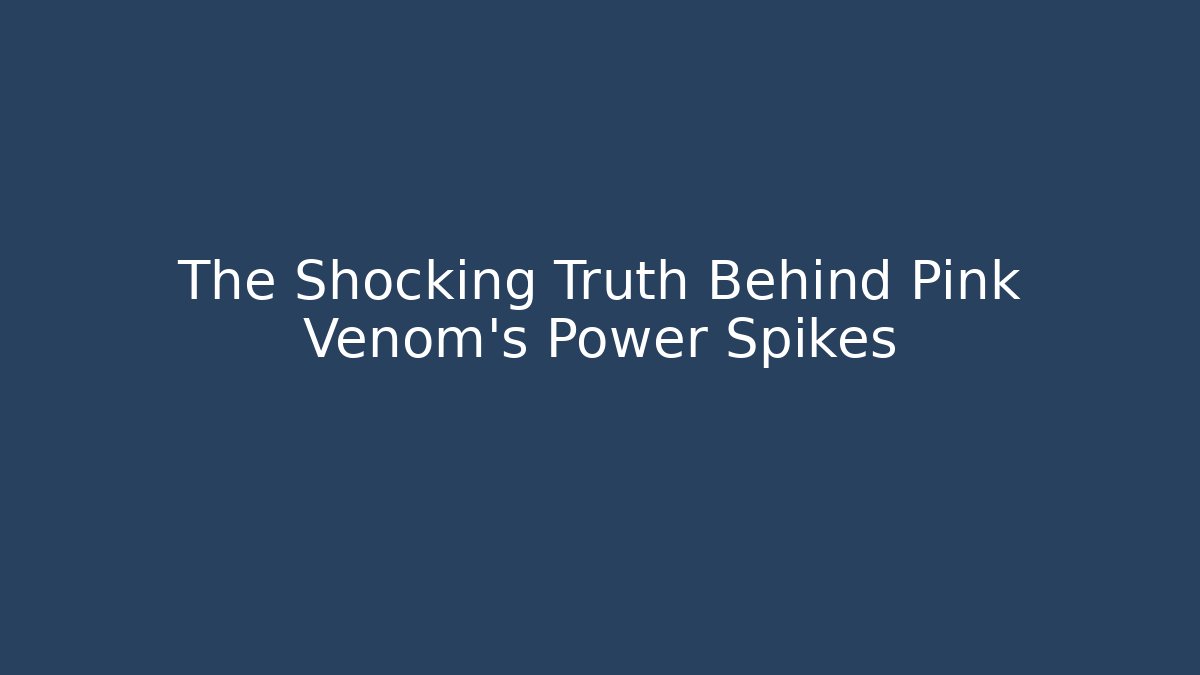 The Shocking Truth Behind Pink Venom's Power Spikes