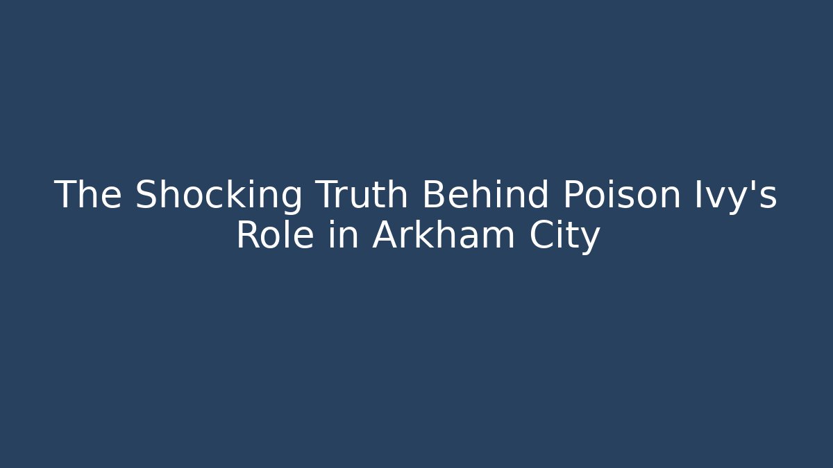 The Shocking Truth Behind Poison Ivy's Role in Arkham City