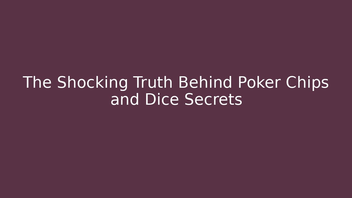 The Shocking Truth Behind Poker Chips and Dice Secrets