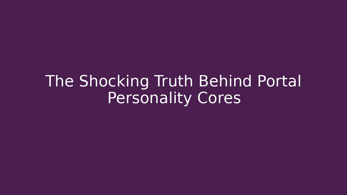 The Shocking Truth Behind Portal Personality Cores - Felix Cat Insurance