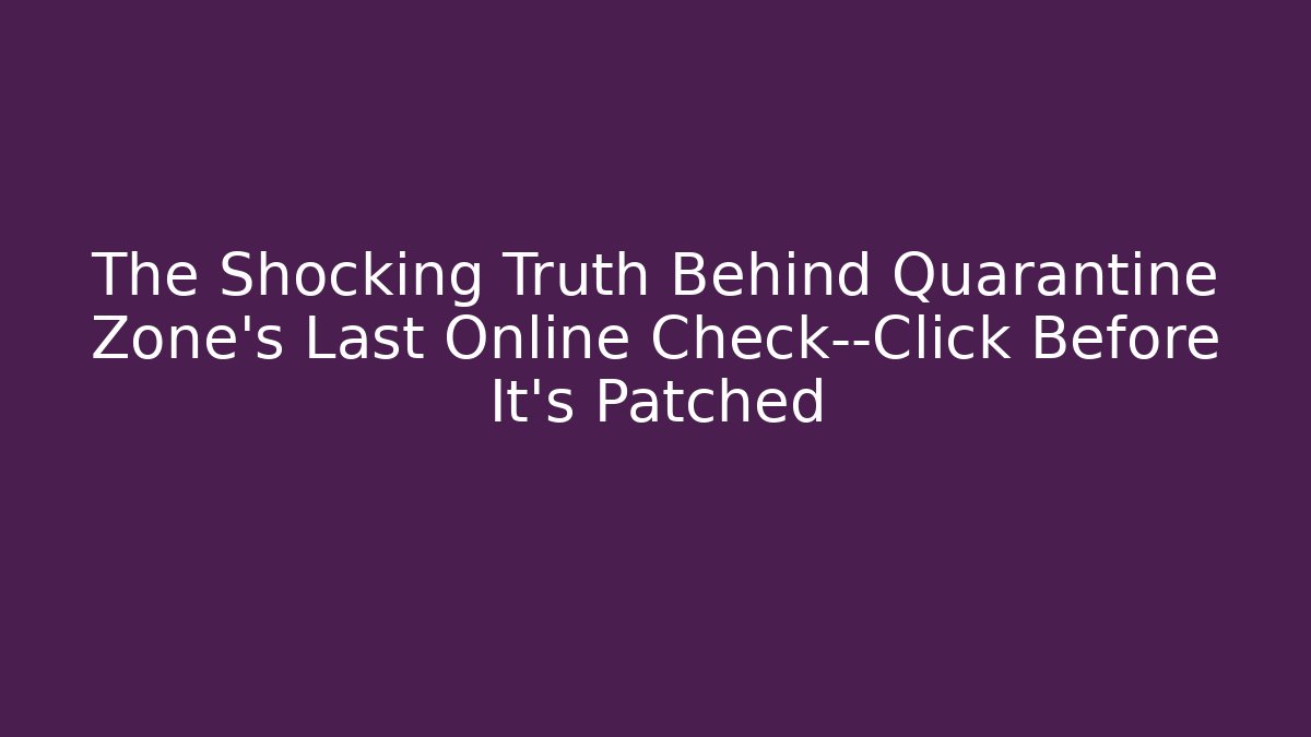 The Shocking Truth Behind Quarantine Zone’s Last Online Check—Click Before It’s Patched