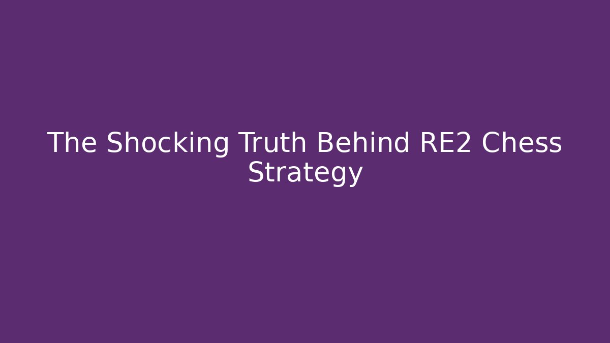 The Shocking Truth Behind RE2 Chess Strategy
