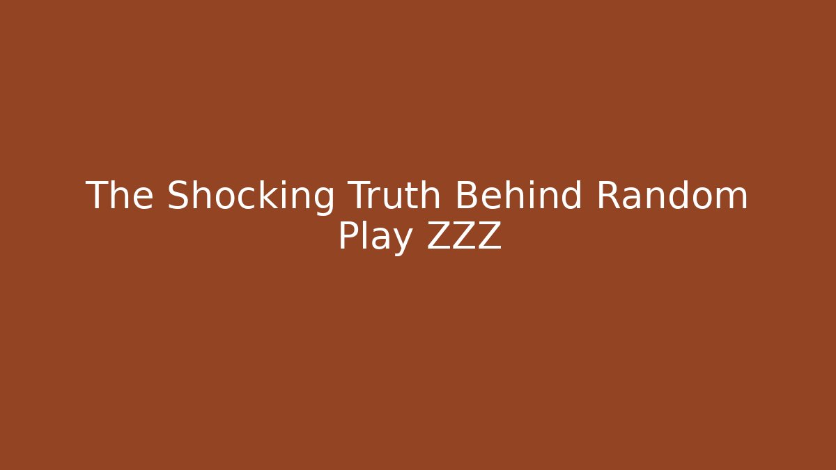 The Shocking Truth Behind Random Play ZZZ