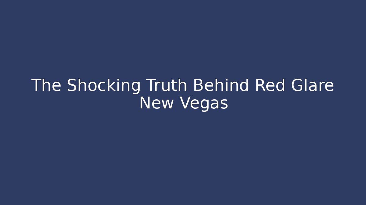 The Shocking Truth Behind Red Glare New Vegas