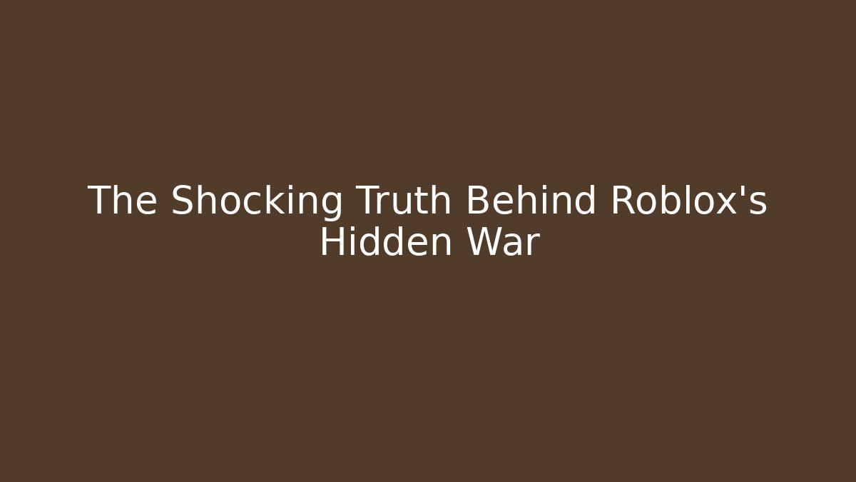 The Shocking Truth Behind Roblox’s Hidden War