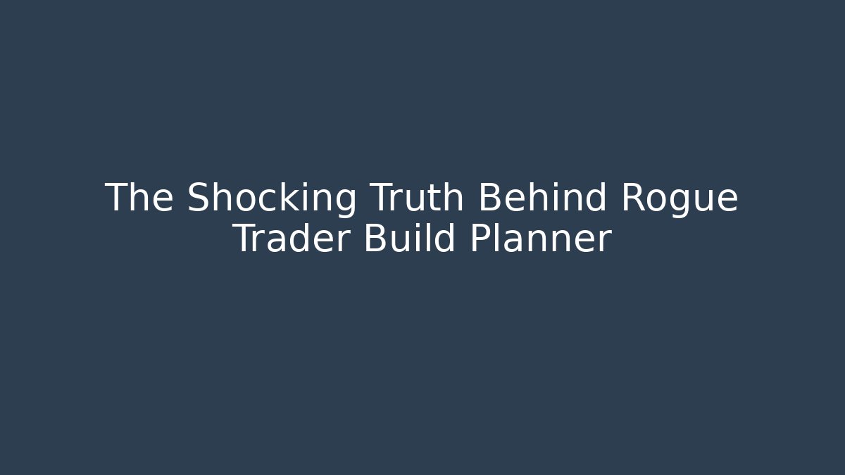 The Shocking Truth Behind Rogue Trader Build Planner