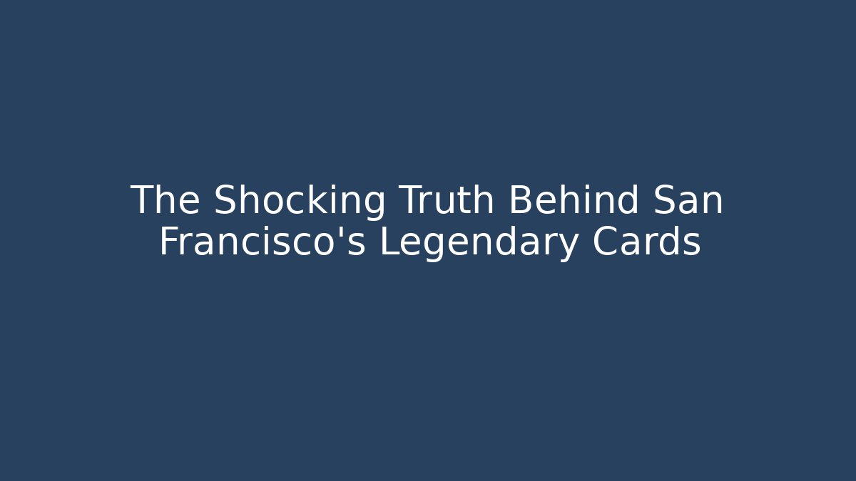 The Shocking Truth Behind San Francisco's Legendary Cards
