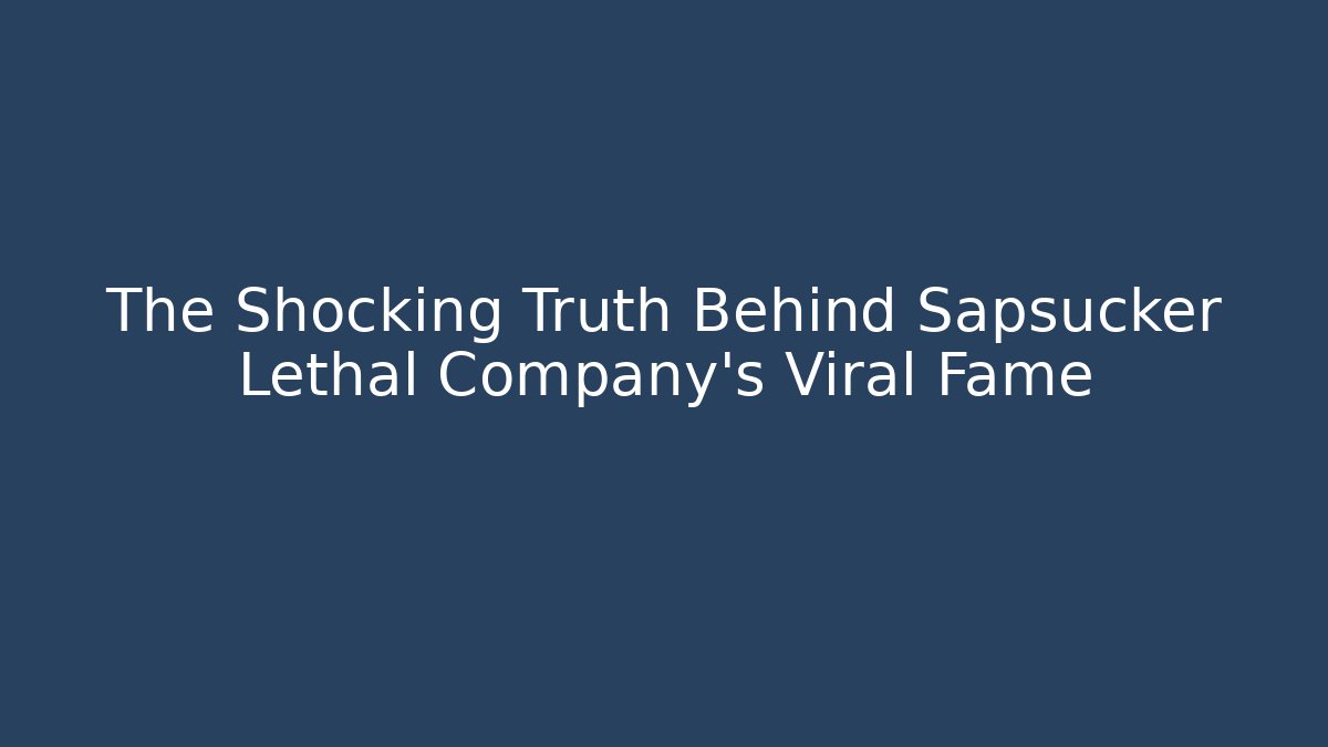 The Shocking Truth Behind Sapsucker Lethal Company's Viral Fame