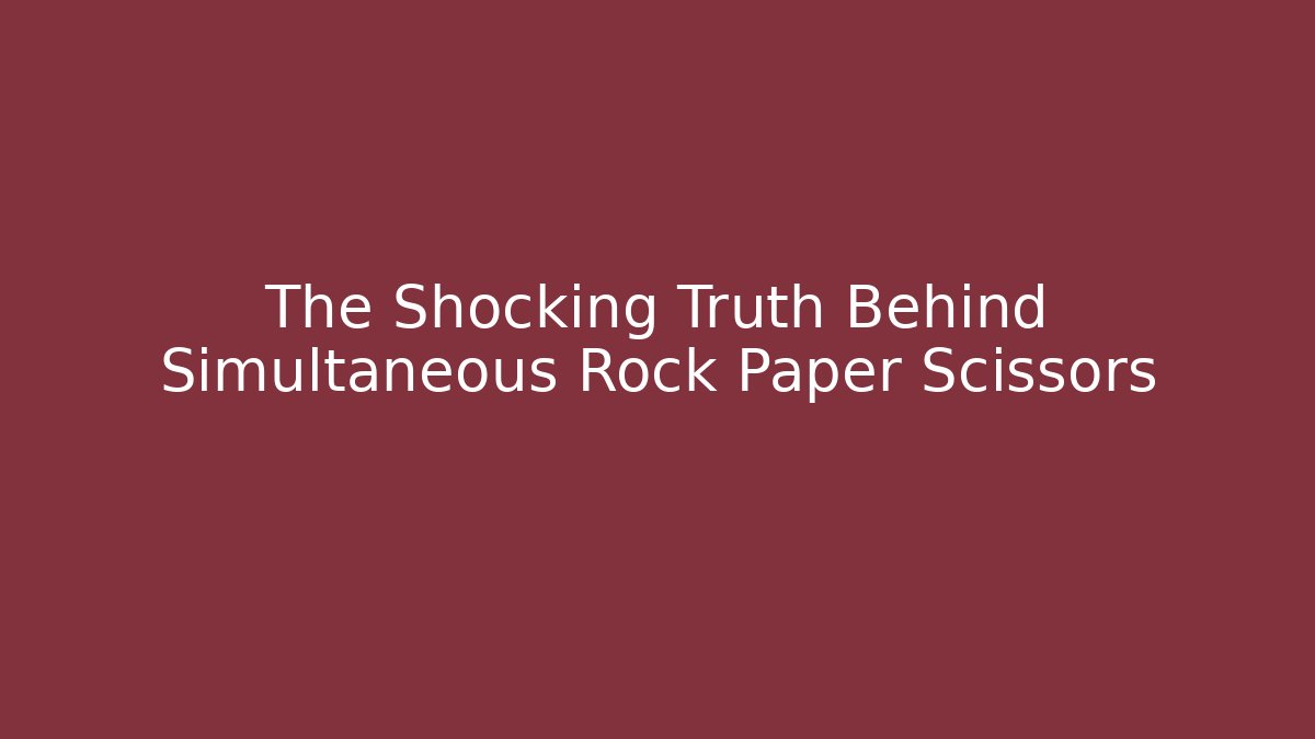 The Shocking Truth Behind Simultaneous Rock Paper Scissors