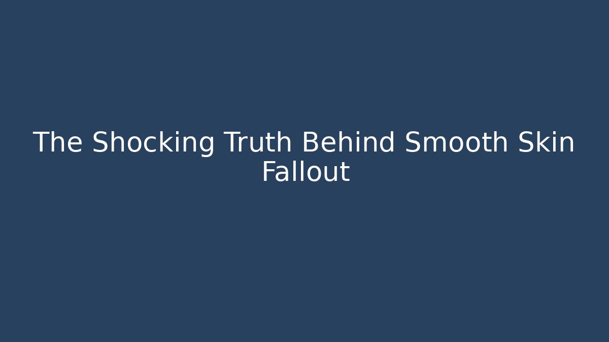 The Shocking Truth Behind Smooth Skin Fallout
