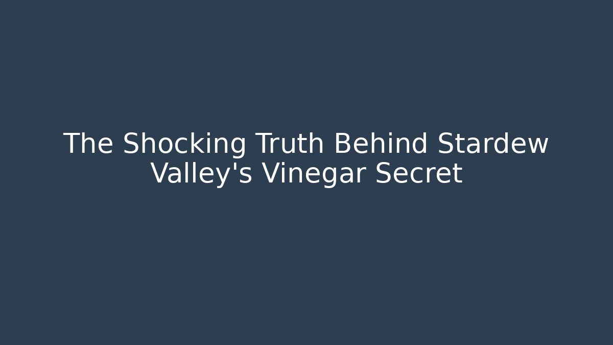 The Shocking Truth Behind Stardew Valley's Vinegar Secret