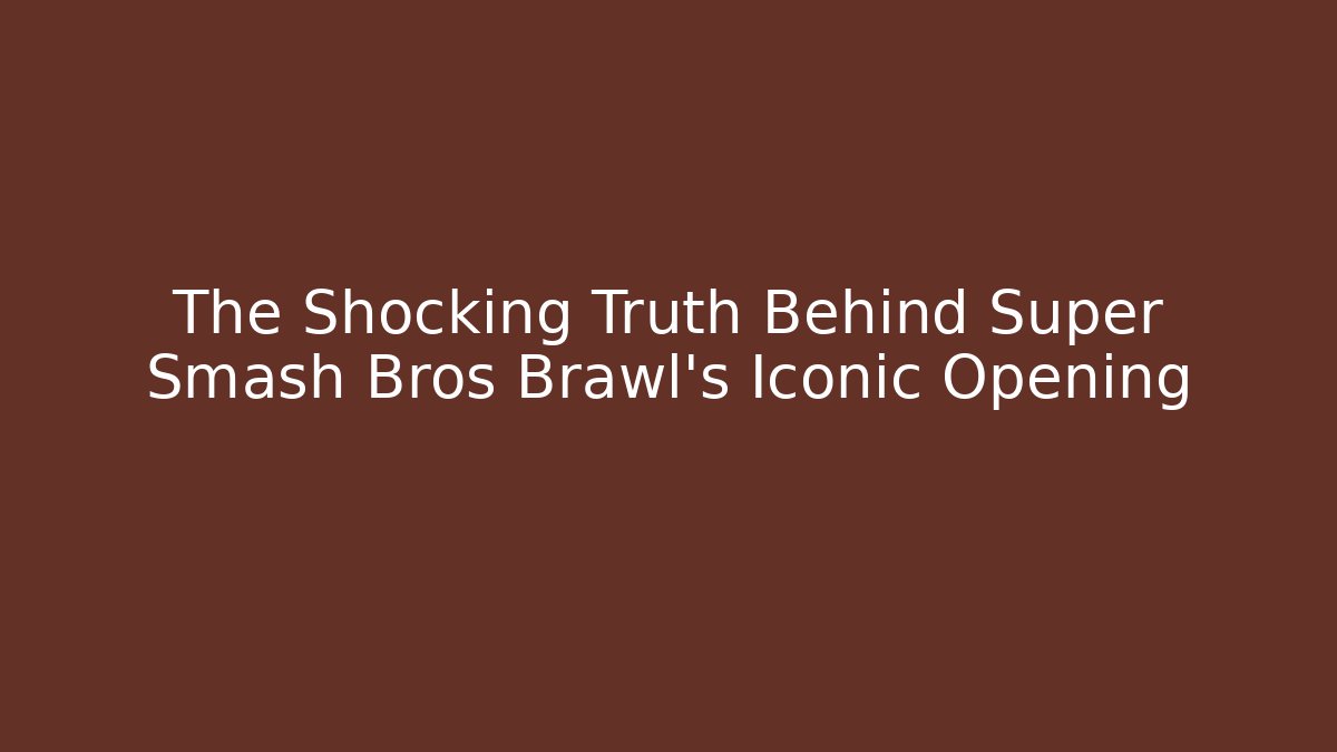 The Shocking Truth Behind Super Smash Bros Brawl’s Iconic Opening