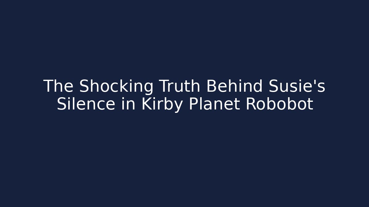 The Shocking Truth Behind Susie’s Silence in Kirby Planet Robobot