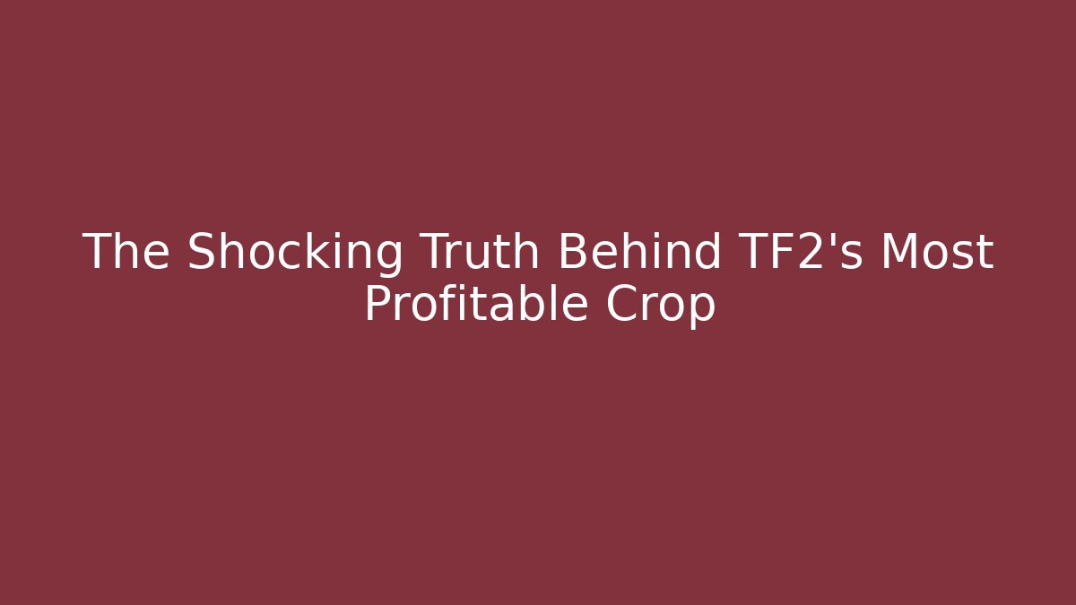 The Shocking Truth Behind TF2's Most Profitable Crop - Felix Cat Insurance